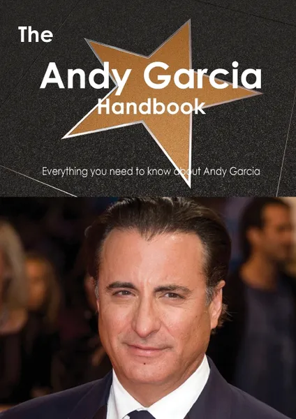 Обложка книги The Andy Garcia Handbook - Everything You Need to Know about Andy Garcia, Emily Smith