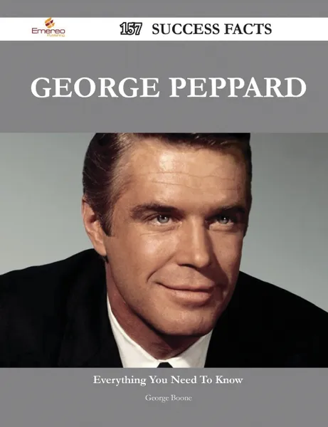 Обложка книги George Peppard 157 Success Facts - Everything You Need to Know about George Peppard, George Boone