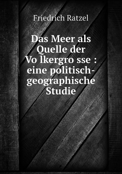 Обложка книги Das Meer als Quelle der Volkergrosse : eine politisch-geographische Studie, Friedrich Ratzel