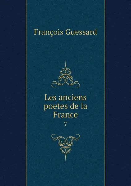 Обложка книги Les anciens poetes de la France. 7, François Guessard