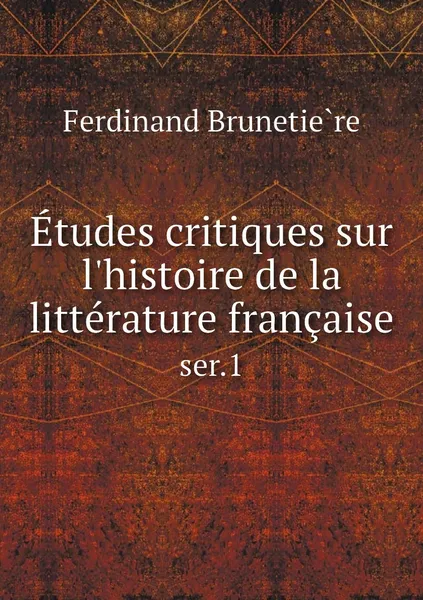 Обложка книги Etudes critiques sur l'histoire de la litterature francaise. ser.1, Ferdinand Brunetière