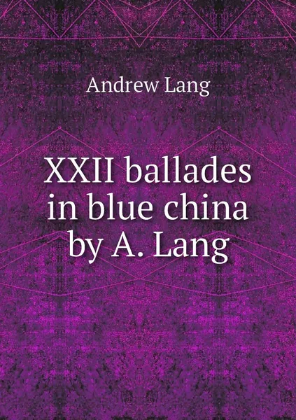 Обложка книги XXII ballades in blue china by A. Lang, Andrew Lang