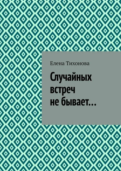 Обложка книги Случайных встреч не бывает..., Елена Тихонова