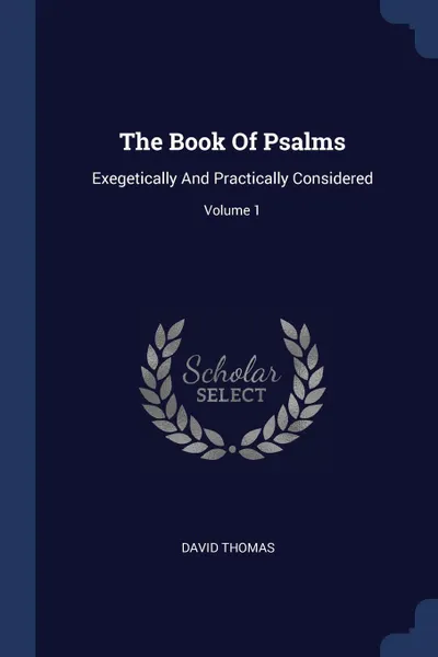 Обложка книги The Book Of Psalms. Exegetically And Practically Considered; Volume 1, David Thomas