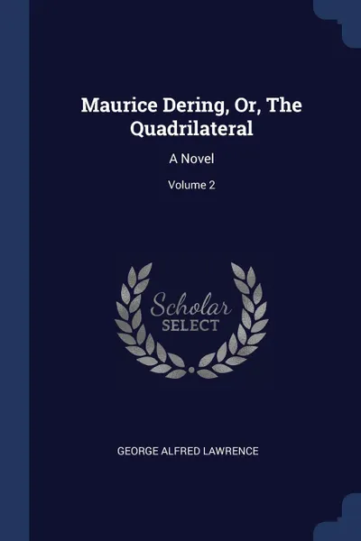 Обложка книги Maurice Dering, Or, The Quadrilateral. A Novel; Volume 2, George Alfred Lawrence