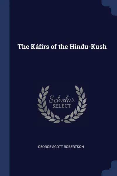 Обложка книги The Kafirs of the Hindu-Kush, George Scott Robertson