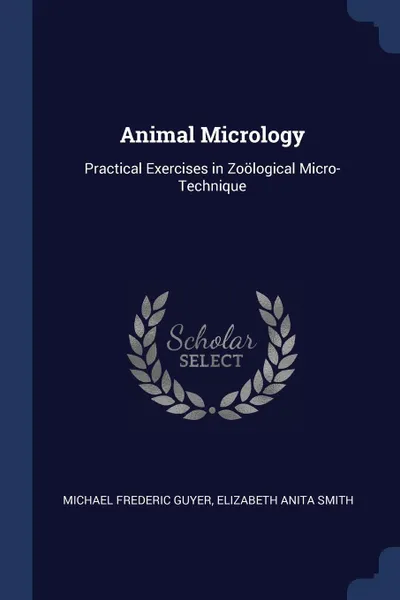 Обложка книги Animal Micrology. Practical Exercises in Zoological Micro-Technique, Michael Frederic Guyer, Elizabeth Anita Smith
