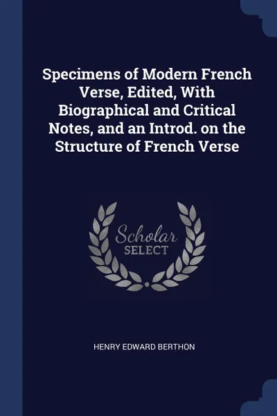 Обложка книги Specimens of Modern French Verse, Edited, With Biographical and Critical Notes, and an Introd. on the Structure of French Verse, Henry Edward Berthon