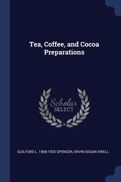 Обложка книги Tea, Coffee, and Cocoa Preparations, Guilford L. 1858-1925 Spencer, Ervin Edgar Ewell