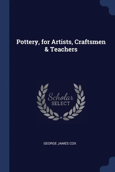 Обложка книги Pottery, for Artists, Craftsmen & Teachers, George James Cox