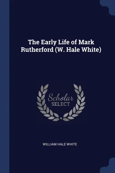 Обложка книги The Early Life of Mark Rutherford (W. Hale White), William Hale White