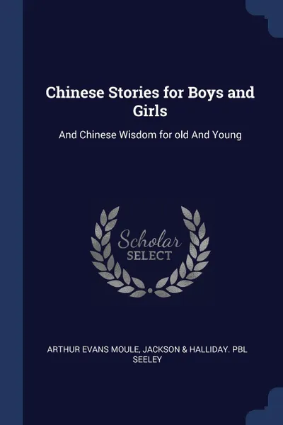 Обложка книги Chinese Stories for Boys and Girls. And Chinese Wisdom for old And Young, Arthur Evans Moule, Jackson & Halliday. pbl Seeley