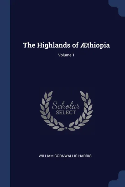 Обложка книги The Highlands of AEthiopia; Volume 1, William Cornwallis Harris