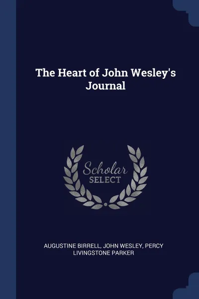 Обложка книги The Heart of John Wesley's Journal, Augustine Birrell, John Wesley, Percy Livingstone Parker
