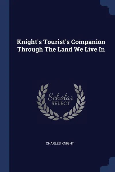 Обложка книги Knight's Tourist's Companion Through The Land We Live In, Knight Charles