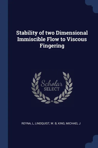 Обложка книги Stability of two Dimensional Immiscible Flow to Viscous Fingering, L Reyna, W B Lindquist, Michael J King