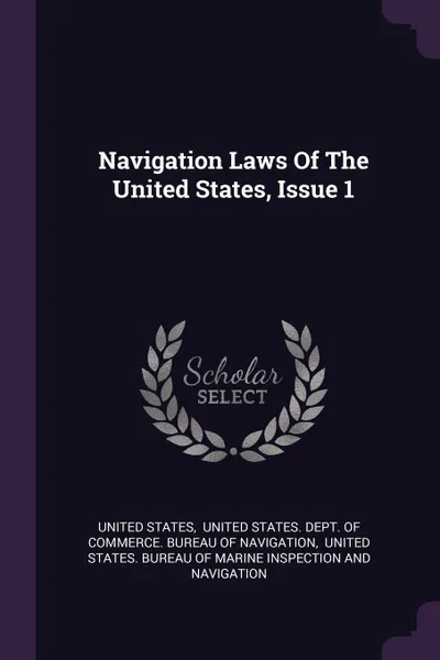Обложка книги Navigation Laws Of The United States, Issue 1, United States