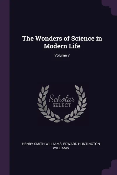 Обложка книги The Wonders of Science in Modern Life; Volume 7, Henry Smith Williams, Edward Huntington Williams