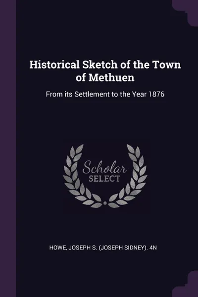 Обложка книги Historical Sketch of the Town of Methuen. From its Settlement to the Year 1876, Joseph S. 4n Howe