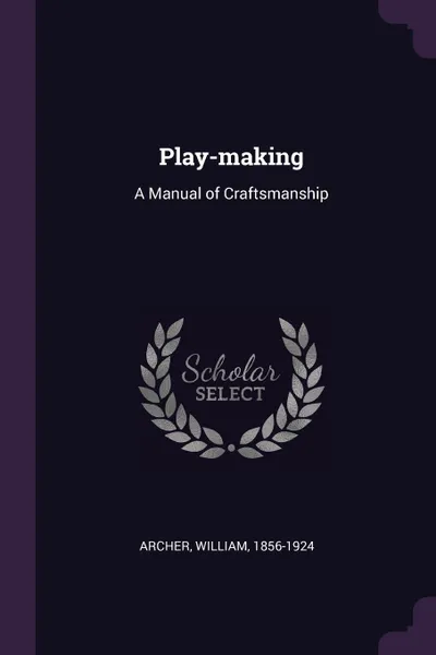 Обложка книги Play-making. A Manual of Craftsmanship, William Archer