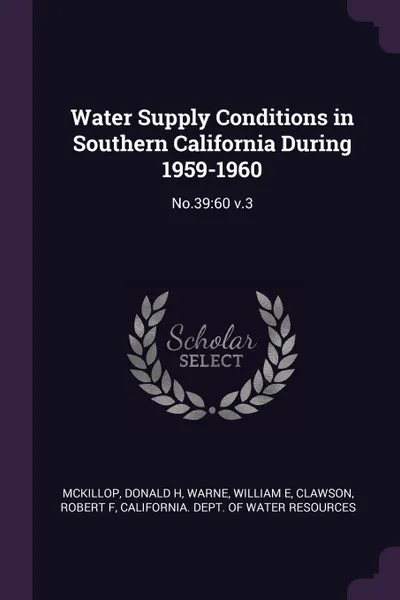 Обложка книги Water Supply Conditions in Southern California During 1959-1960. No.39:60 v.3, Donald H McKillop, William E Warne, Robert F Clawson