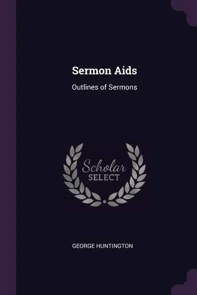 Обложка книги Sermon Aids. Outlines of Sermons, George Huntington