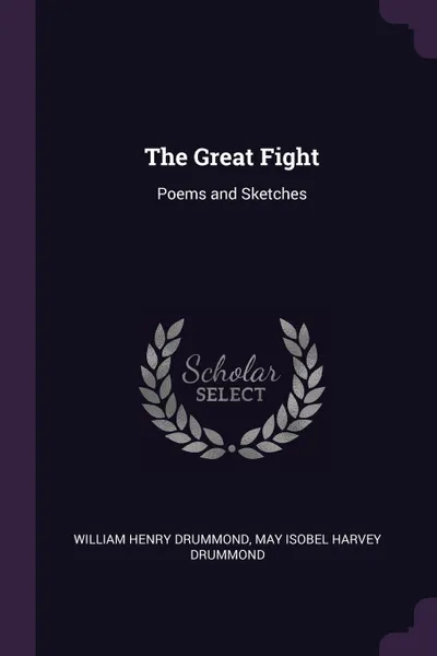 Обложка книги The Great Fight. Poems and Sketches, William Henry Drummond, May Isobel Harvey Drummond