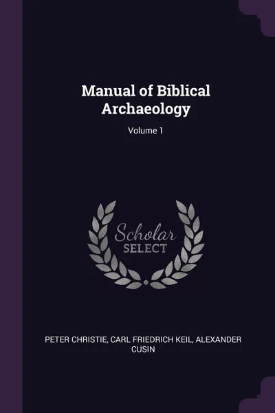 Обложка книги Manual of Biblical Archaeology; Volume 1, Peter Christie, Carl Friedrich Keil, Alexander Cusin