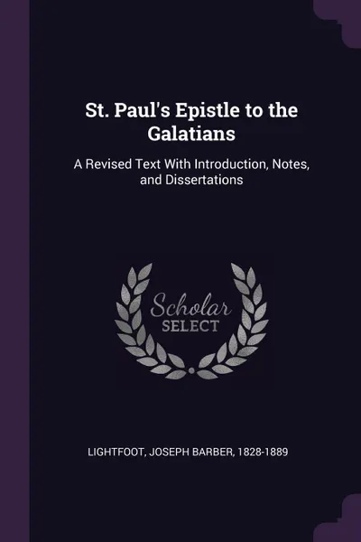 Обложка книги St. Paul's Epistle to the Galatians. A Revised Text With Introduction, Notes, and Dissertations, Joseph Barber Lightfoot