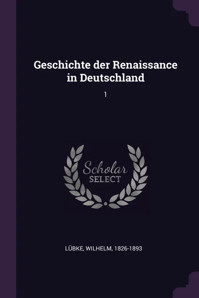 Обложка книги Geschichte der Renaissance in Deutschland. 1, Wilhelm Lübke