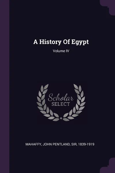 Обложка книги A History Of Egypt; Volume IV, John Pentland Mahaffy