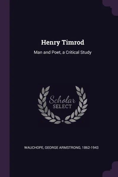 Обложка книги Henry Timrod. Man and Poet, a Critical Study, George Armstrong Wauchope