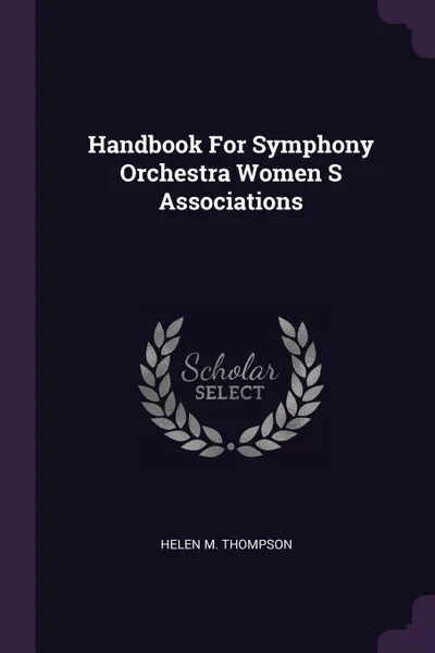 Обложка книги Handbook For Symphony Orchestra Women S Associations, Helen M. Thompson