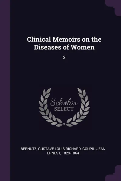 Обложка книги Clinical Memoirs on the Diseases of Women. 2, Gustave Louis Richard Bernutz, Jean Ernest Goupil