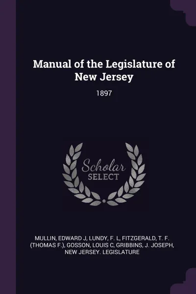 Обложка книги Manual of the Legislature of New Jersey. 1897, Edward J Mullin, F L Lundy, T F. Fitzgerald