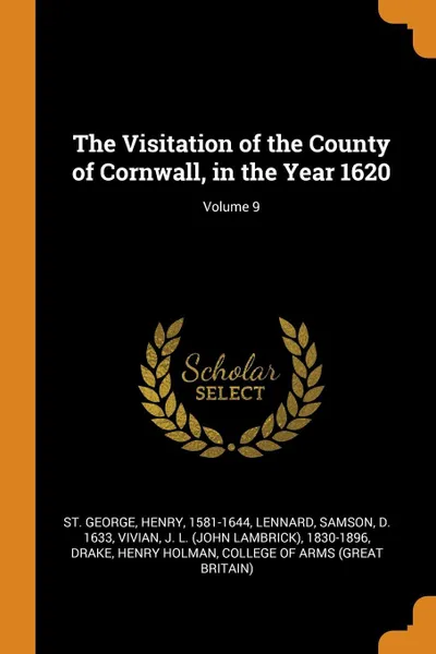 Обложка книги The Visitation of the County of Cornwall, in the Year 1620; Volume 9, Henry St. George, Samson Lennard, J L. 1830-1896 Vivian