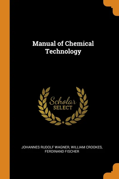 Обложка книги Manual of Chemical Technology, Johannes Rudolf Wagner, William Crookes, Ferdinand Fischer