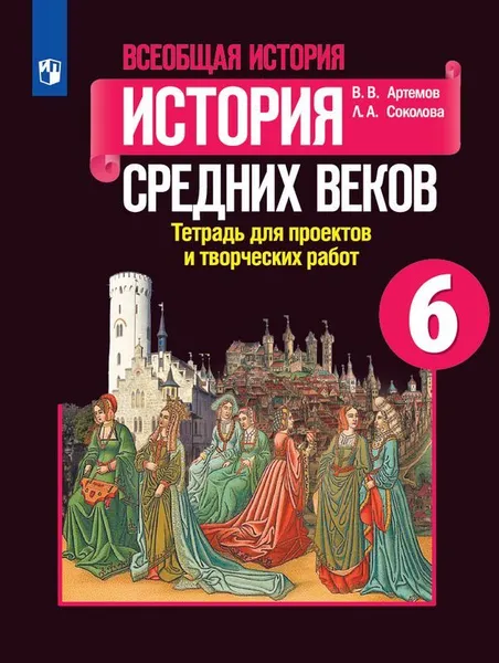 Обложка книги Всеобщая история. История Средних веков. Тетрадь для проектов и творческих работ. 6 класс., Артемов В. В., Соколова Л. А.