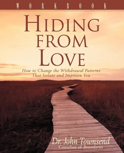 Обложка книги Hiding from Love Workbook. How to Change the Withdrawal Patterns That Isolate and Imprison You, John Sims Townsend