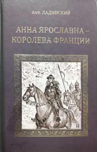 Обложка книги Анна Ярославна - королева Франции, Ладинский Антонин Петрович