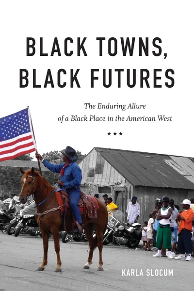 Обложка книги Black Towns, Black Futures. The Enduring Allure of a Black Place in the American West, Karla Slocum