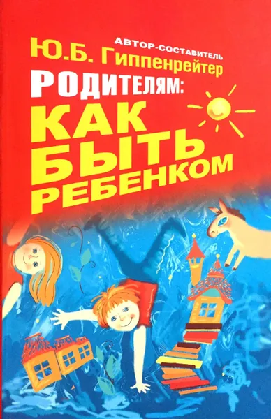 Обложка книги Родителям: как быть ребенком, Ю. Б. Гиппенрейтер