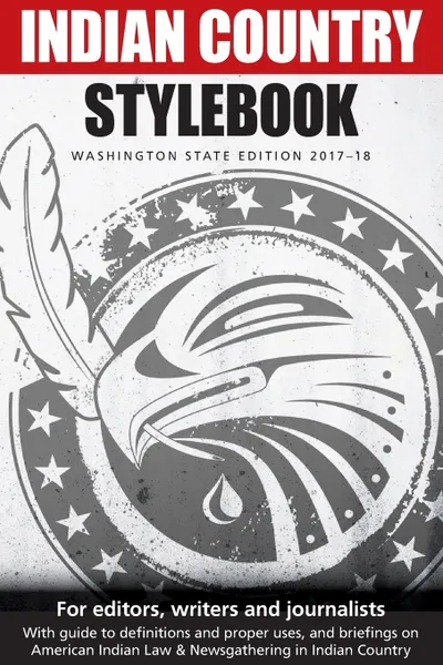 Обложка книги Indian Country Stylebook. Washington State Edition 2017-18, Richard Walker, Jackie Jacobs, Gabriel Galanda