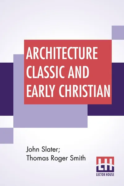 Обложка книги Architecture Classic And Early Christian, John Slater, Thomas Roger Smith
