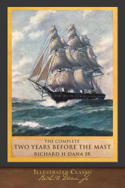 Обложка книги The Complete Two Years Before the Mast. Illustrated Classic, Richard Henry Dana