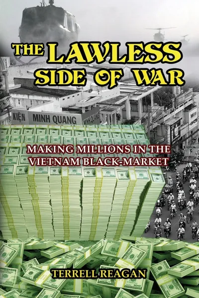 Обложка книги THE LAWLESS SIDE OF WAR. Making Millions on the Vietnam Black-Market - A Fictional Memoir, Terrell Reagan