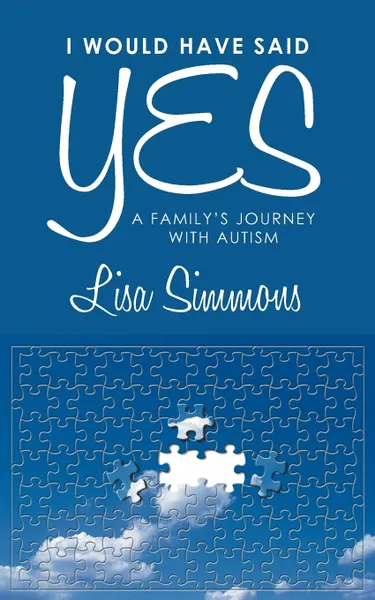Обложка книги I Would Have Said Yes. A Family's Journey with Autism, Lisa Simmons