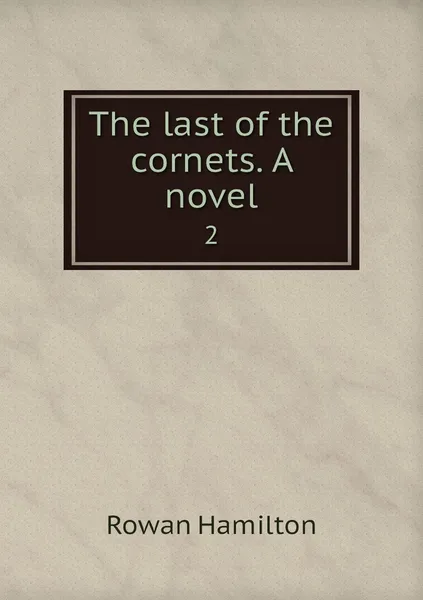 Обложка книги The last of the cornets. A novel. 2, Rowan Hamilton