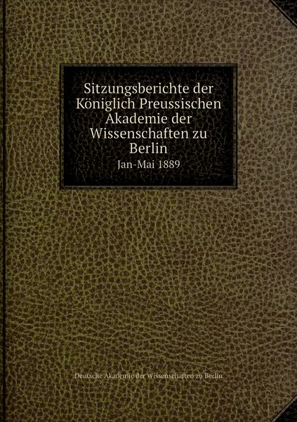 Обложка книги Sitzungsberichte der Koniglich Preussischen Akademie der Wissenschaften zu Berlin. Jan-Mai 1889, Deutsche Akademie der Wissenschaften zu Berlin