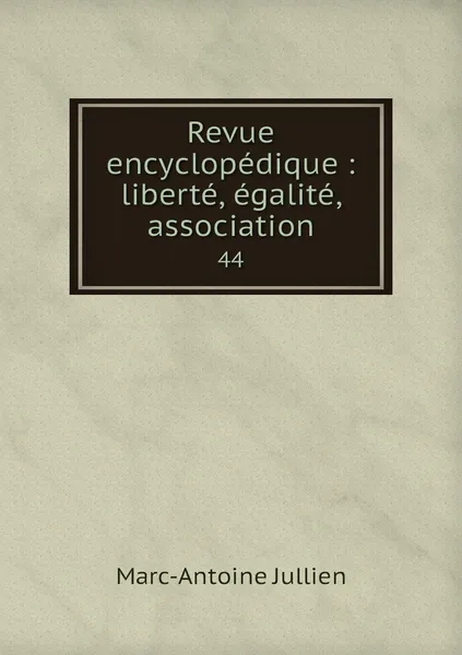 Обложка книги Revue encyclopedique : liberte, egalite, association. 44, Marc-Antoine Jullien
